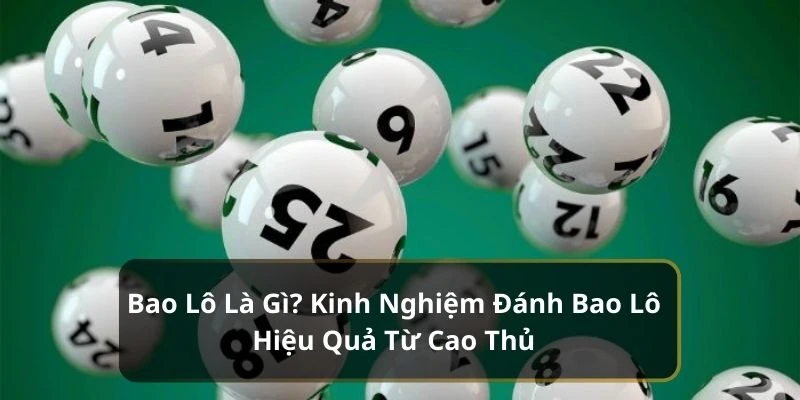 Bao Lô Là Gì? Kinh Nghiệm Đánh Bao Lô Hiệu Quả Từ Cao Thủ