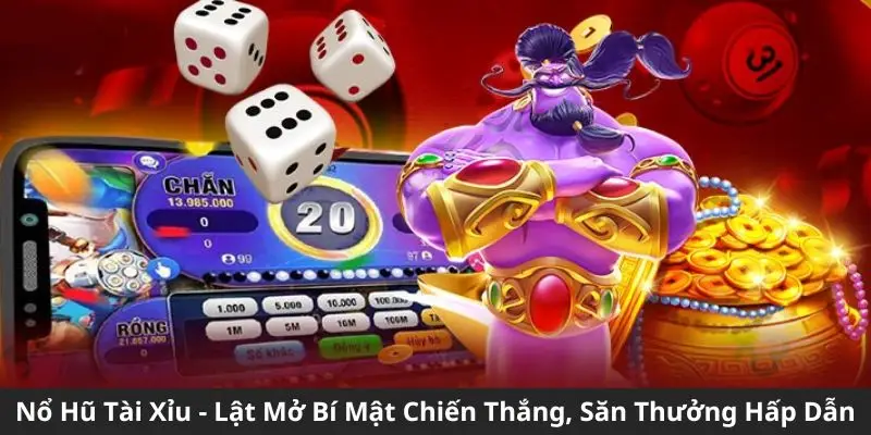 Nổ Hũ Tài Xỉu - Lật Mở Bí Mật Chiến Thắng, Săn Thưởng Hấp Dẫn